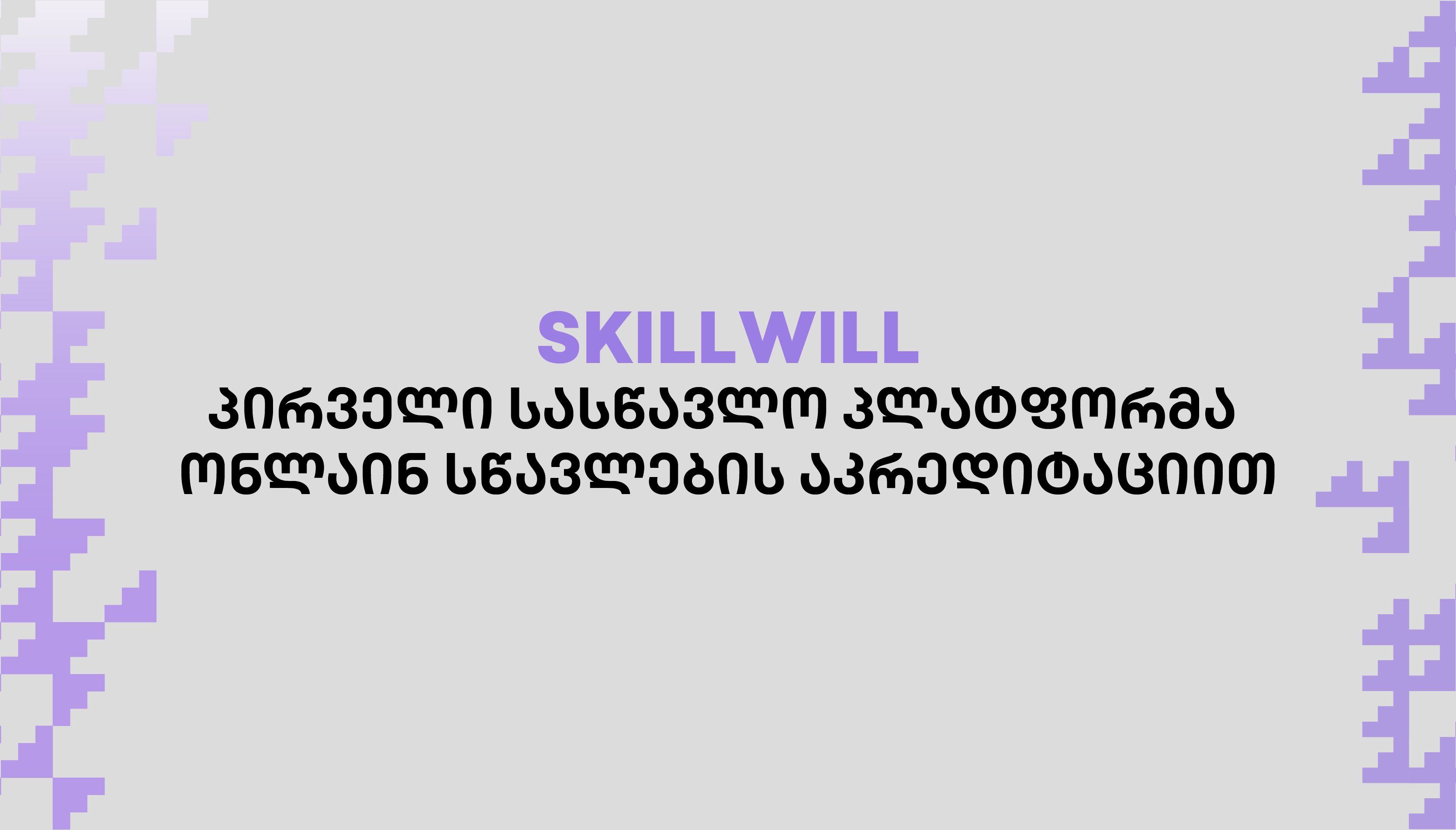 Skillwill – პირველი ონლაინ საგანმანათლებლო პლატფორმა, რომელსაც სახელმწიფომ სრული აღიარება მიანიჭა